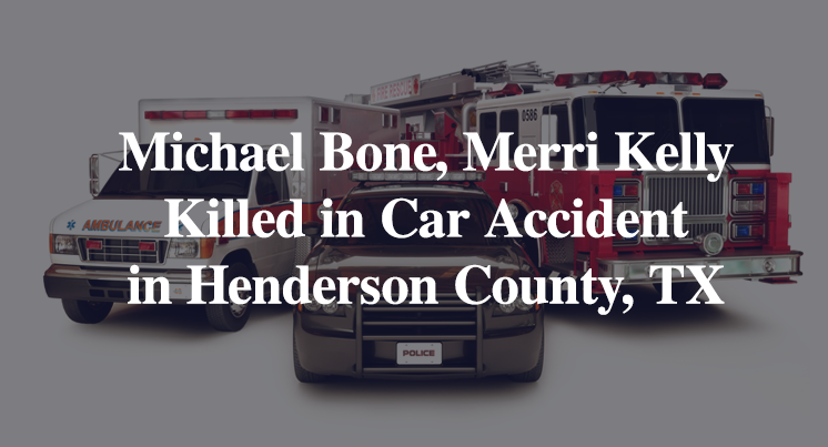 Michael Bone and Sons, Merri Kelly Killed in Crash on FM 1616 in Henderson County, TX