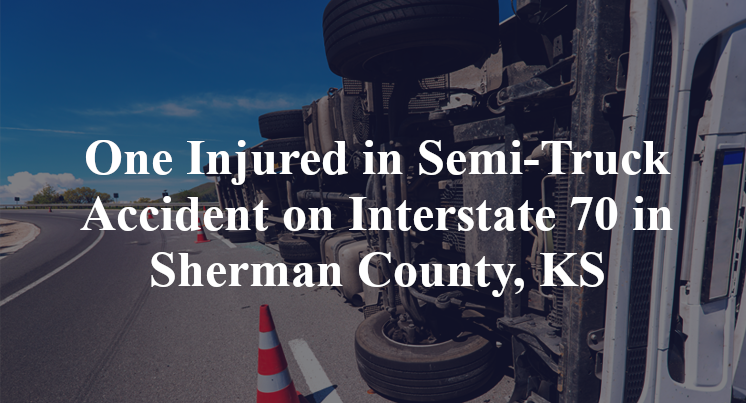 One Injured in Semi-Truck Accident on Interstate 70 in Sherman County, KS