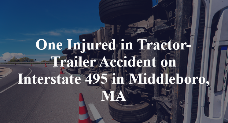 One Injured in Tractor-Trailer Accident on Interstate 495 in Middleboro, MA