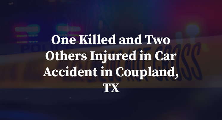 One Killed and Two Others Injured in Car Accident in Coupland, TX