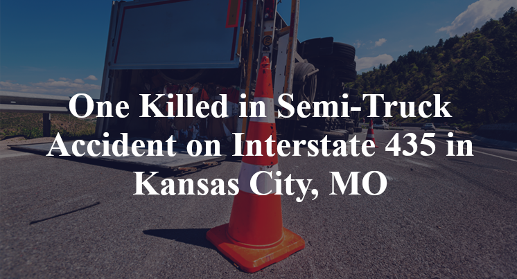 One Killed in Semi-Truck Accident on Interstate 435 in Kansas City, MO