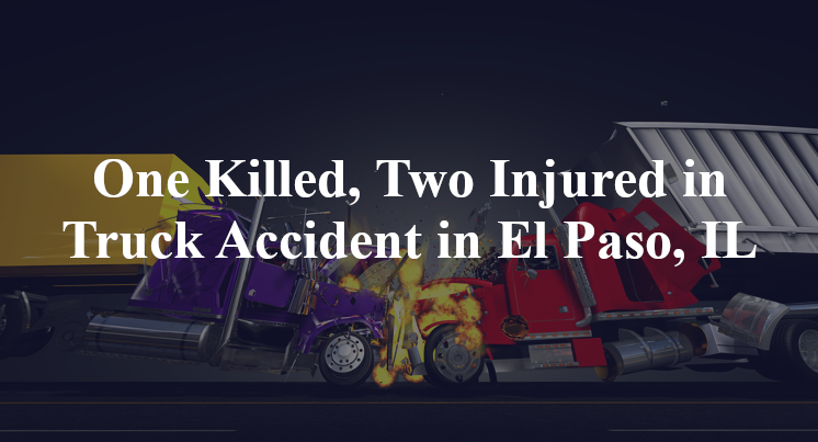One Killed, Two Injured in Truck Accident in El Paso, IL