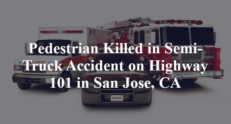 Pedestrian Killed in Semi-Truck Accident on Highway 101 in San Jose, CA