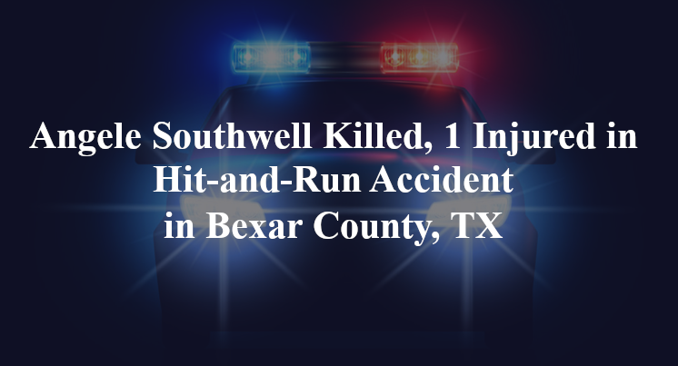 Angele Southwell Killed, 1 Injured in Hit-and-Run Accident in Bexar County, TX