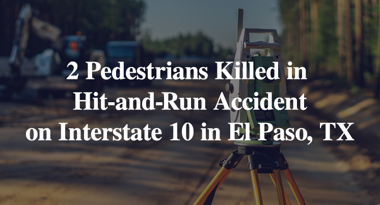 2 Pedestrians Killed in Hit-and-Run Accident on I-10 in El Paso, TX