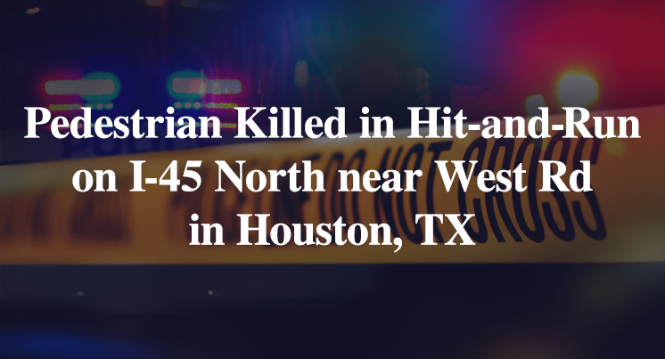 Pedestrian Killed in Hit-and-Run on I-45 North near West Rd in Houston, TX