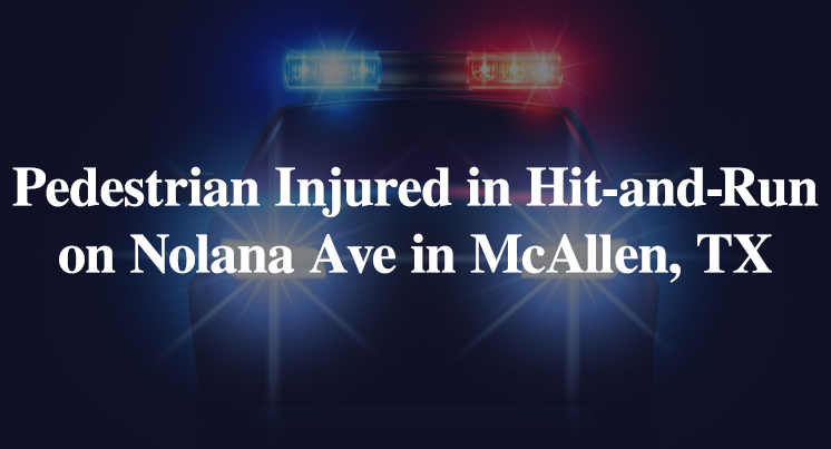 Pedestrian Injured in Hit-and-Run on Nolana Ave in McAllen, TX