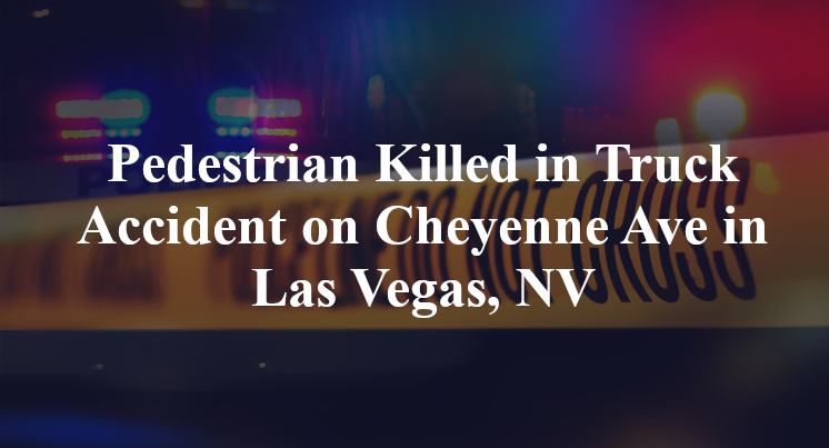Pedestrian Killed in Truck Accident on Cheyenne Ave in Las Vegas, NV