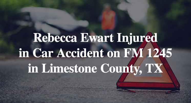Rebecca Ewart Injured in Car Accident on FM 1245 in Limestone County, TX