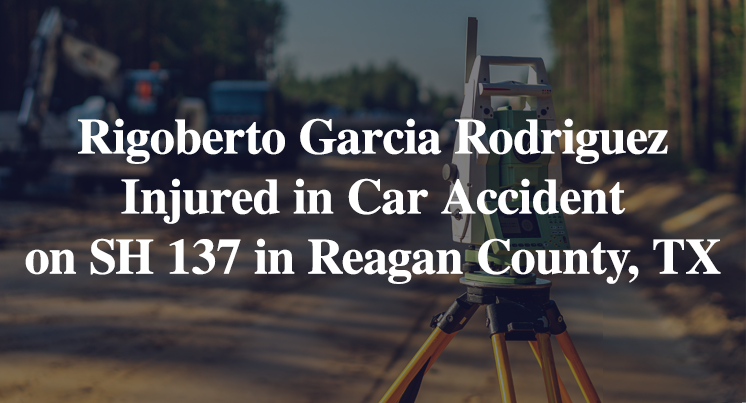 Rigoberto Garcia Rodriguez Injured in Car Accident on SH 137 in Reagan County, TX