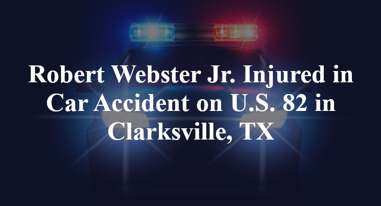 Robert Webster Jr. Injured in Car Accident on U.S. 82 in Clarksville, TX