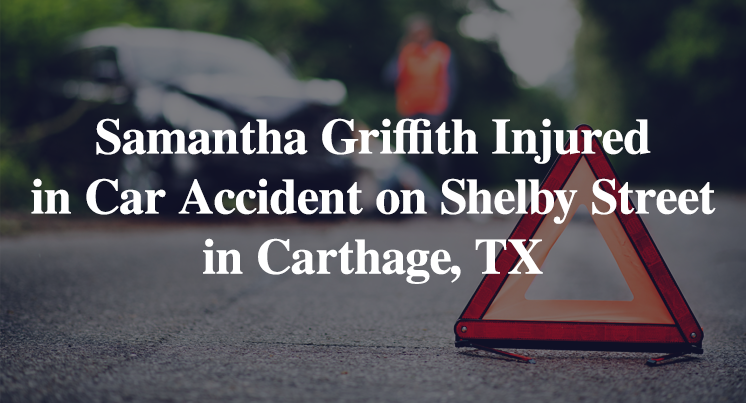 Samantha Griffith Injured in Car Accident on Shelby Street in Carthage, TX