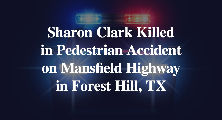 Sharon Clark Killed in Pedestrian Accident on Mansfield Highway in Forest Hill, TX