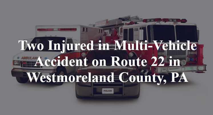 Two Injured in a Multi-Vehicle Accident on Route 22 in Westmoreland