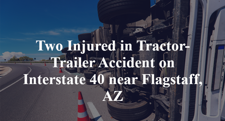 Two Injured in Tractor-Trailer Accident on Interstate 40 near Flagstaff, AZ