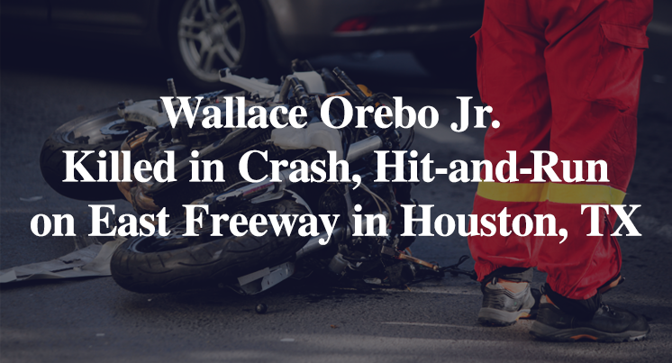 Wallace Orebo Jr. Killed in Crash, Hit-and-Run on East Freeway in Houston, TX