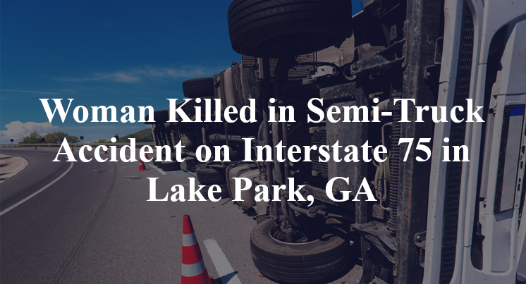 Woman Killed in Semi-Truck Accident on Interstate 75 in Lake Park, GA
